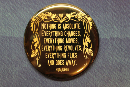 Frida Kahlo Nothing Is Absolute Button Magnet or Bottle Opener