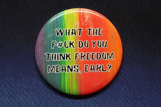 What The F#ck Do You Think Freedom Means Earl? Button Magnet or Bottle Opener